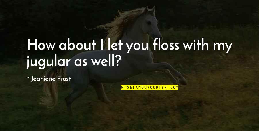 Combates De Militares Quotes By Jeaniene Frost: How about I let you floss with my