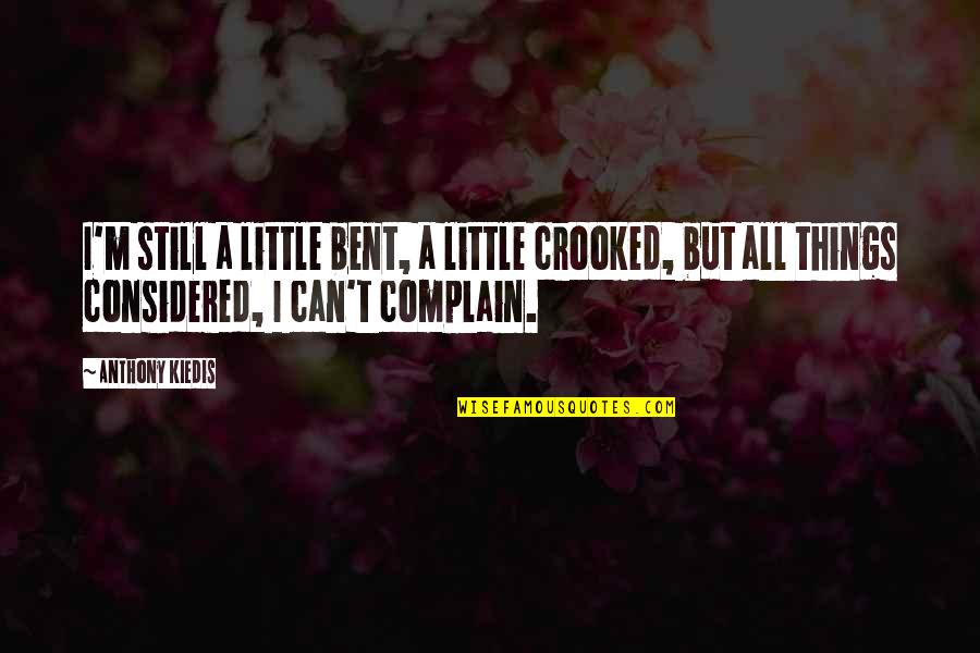 Combating Depression Quotes By Anthony Kiedis: I'm still a little bent, a little crooked,