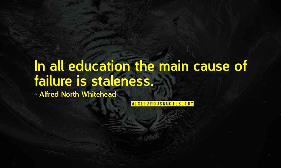 Combating Fear Quotes By Alfred North Whitehead: In all education the main cause of failure