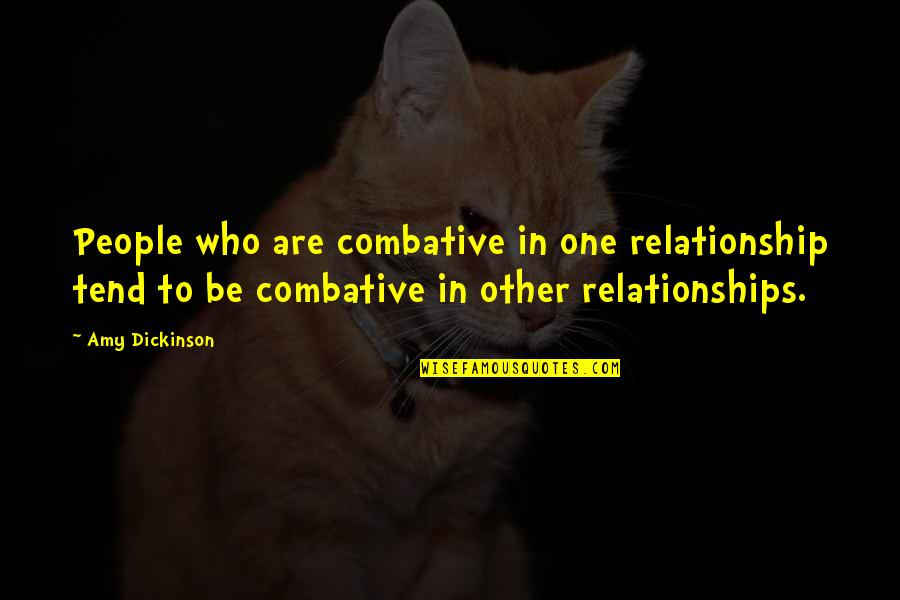 Combative Quotes By Amy Dickinson: People who are combative in one relationship tend
