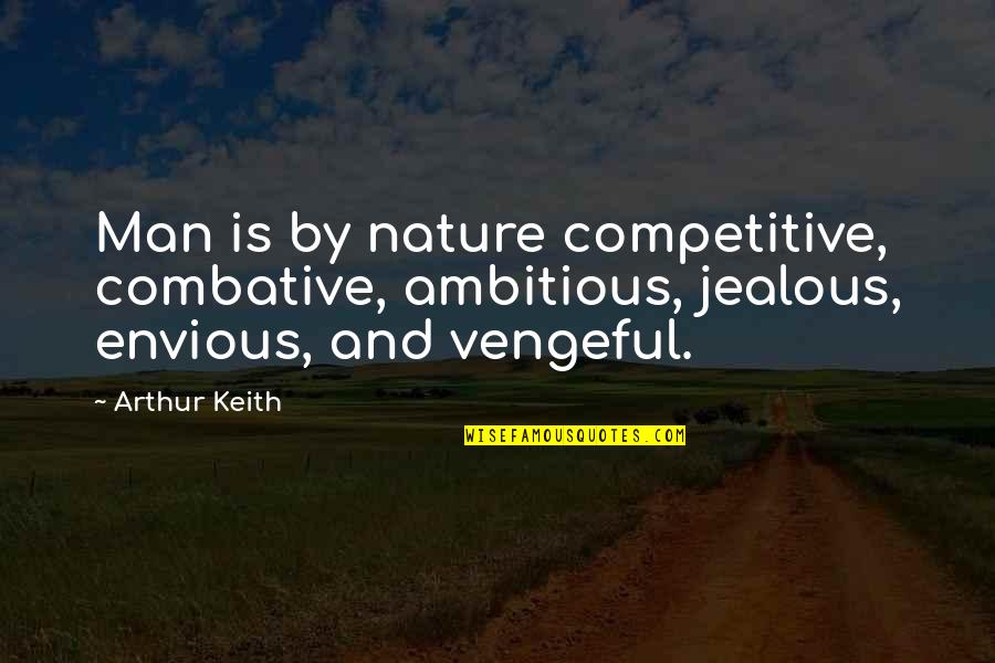 Combative Quotes By Arthur Keith: Man is by nature competitive, combative, ambitious, jealous,