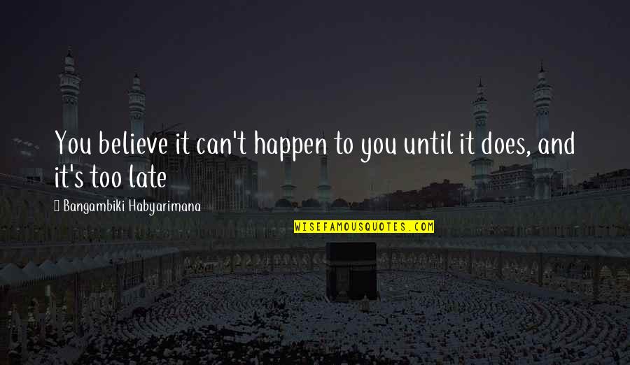 Combative Quotes By Bangambiki Habyarimana: You believe it can't happen to you until