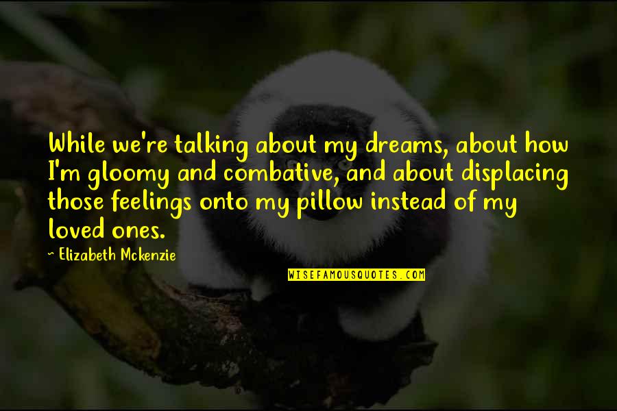 Combative Quotes By Elizabeth Mckenzie: While we're talking about my dreams, about how