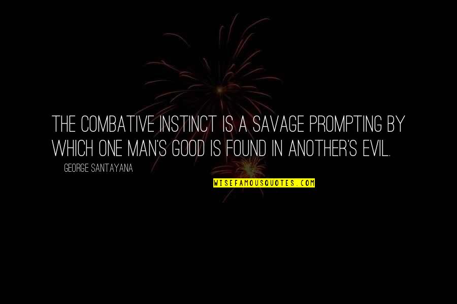Combative Quotes By George Santayana: The combative instinct is a savage prompting by