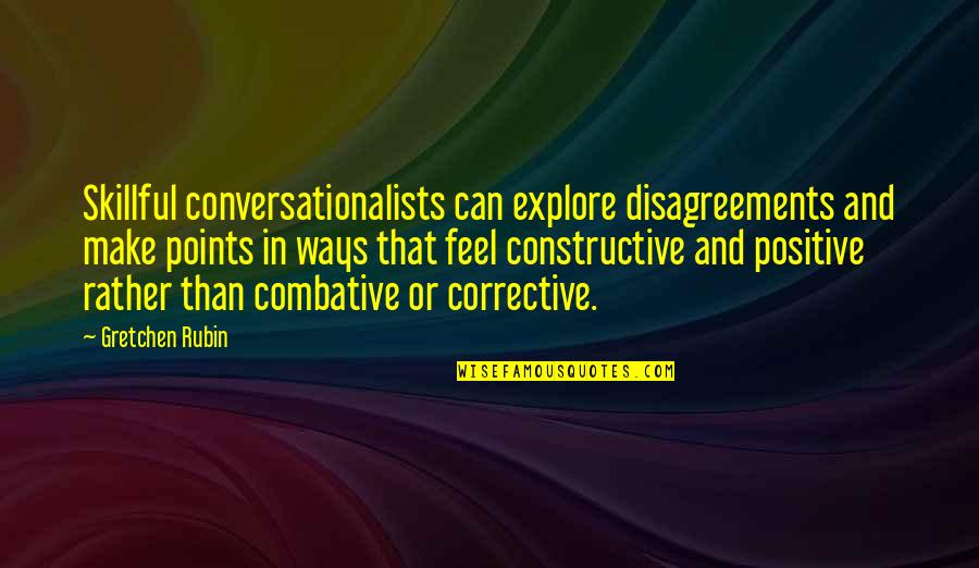 Combative Quotes By Gretchen Rubin: Skillful conversationalists can explore disagreements and make points