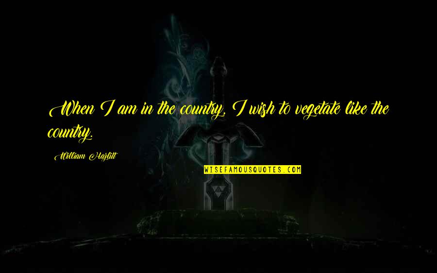 Combatives Quotes By William Hazlitt: When I am in the country, I wish