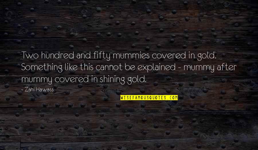Combatives Quotes By Zahi Hawass: Two hundred and fifty mummies covered in gold.