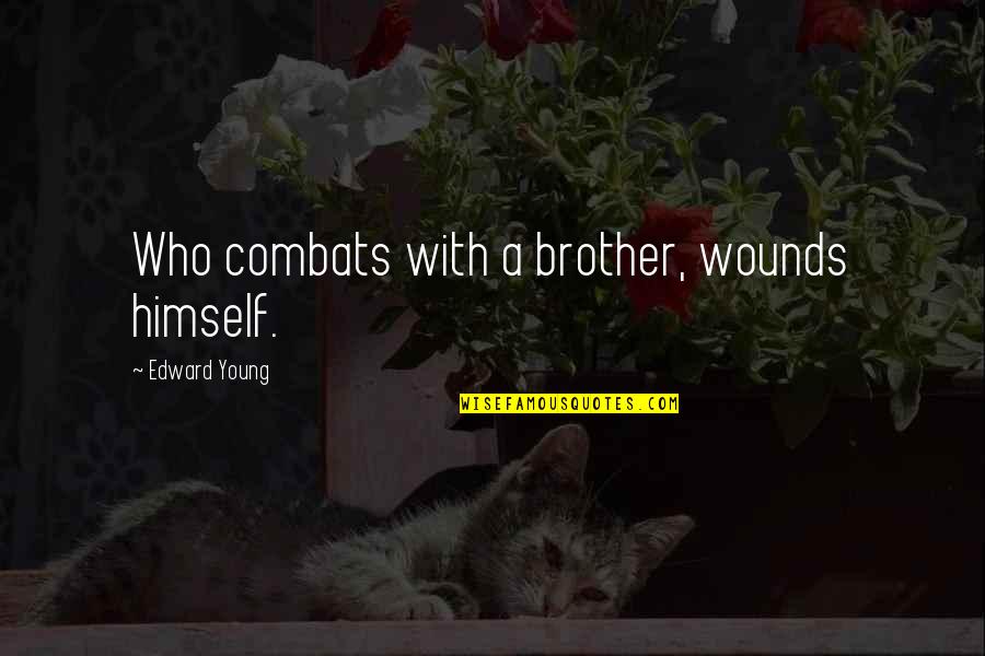 Combats Quotes By Edward Young: Who combats with a brother, wounds himself.