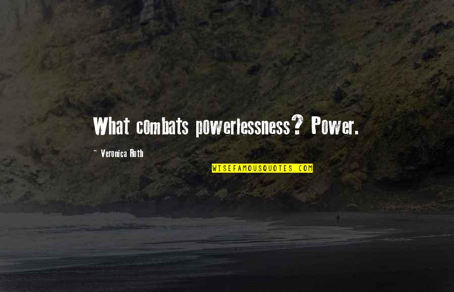 Combats Quotes By Veronica Roth: What combats powerlessness? Power.