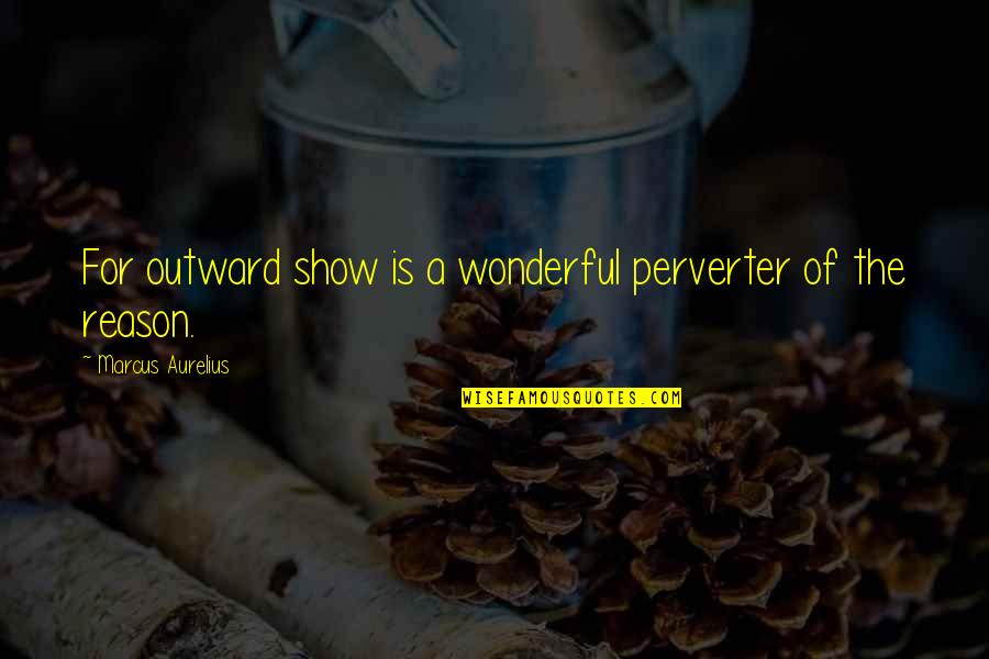Combatted Quotes By Marcus Aurelius: For outward show is a wonderful perverter of