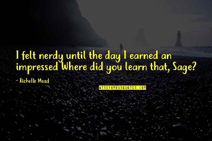 Combattere La Quotes By Richelle Mead: I felt nerdy until the day I earned
