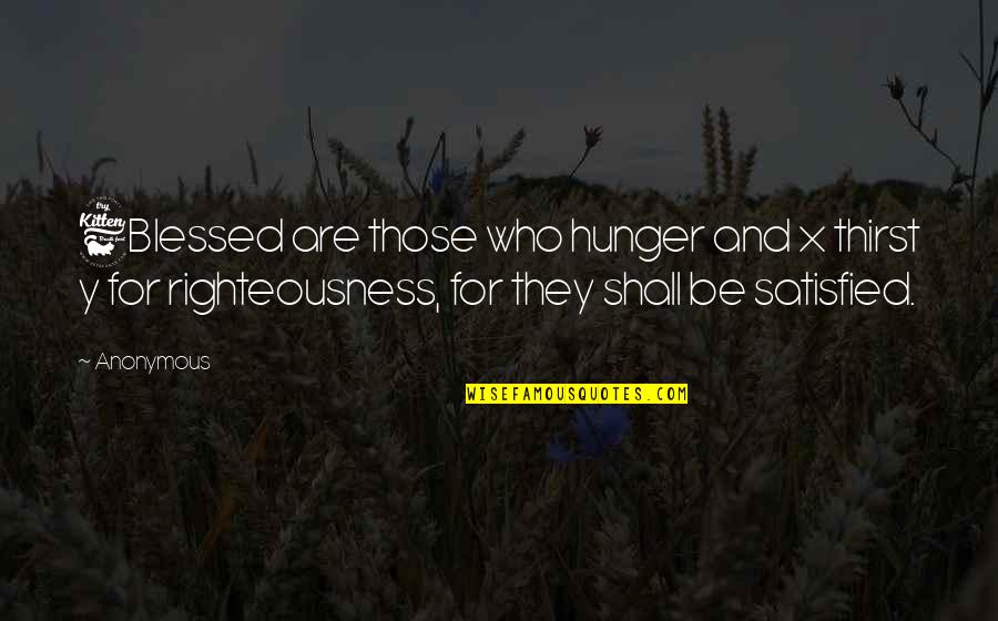 Combattre Passe Quotes By Anonymous: 6Blessed are those who hunger and x thirst