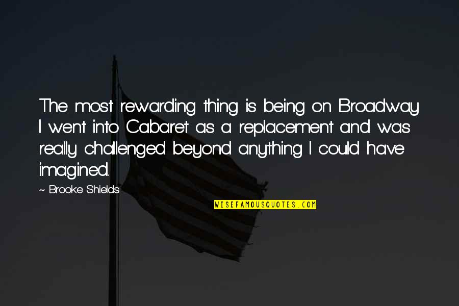 Combattre Past Quotes By Brooke Shields: The most rewarding thing is being on Broadway. Combattre Past Quotes By Brooke Shields: The most rewarding thing is being on Broadway.