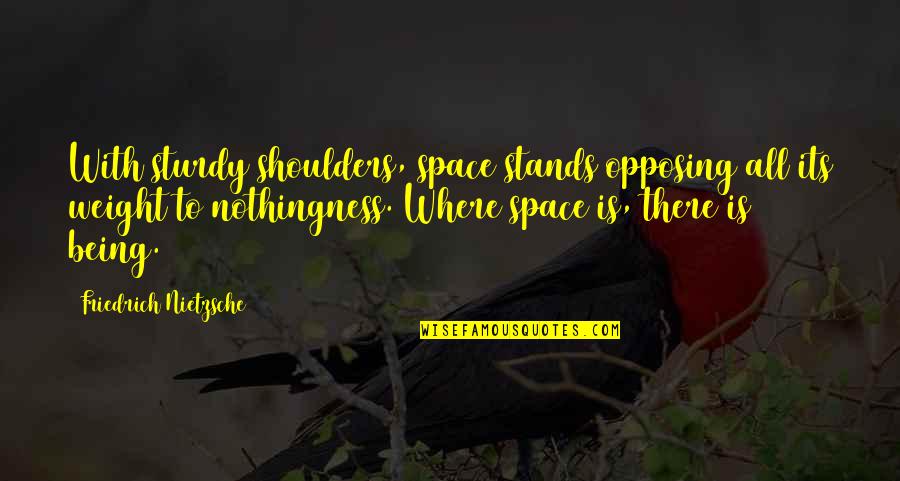 Combattre Past Quotes By Friedrich Nietzsche: With sturdy shoulders, space stands opposing all its