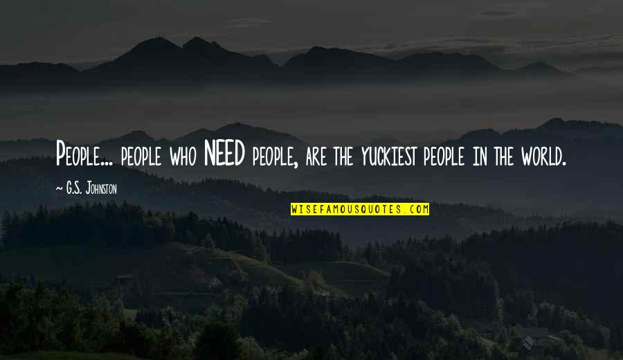 Combattre Quotes By G.S. Johnston: People... people who NEED people, are the yuckiest