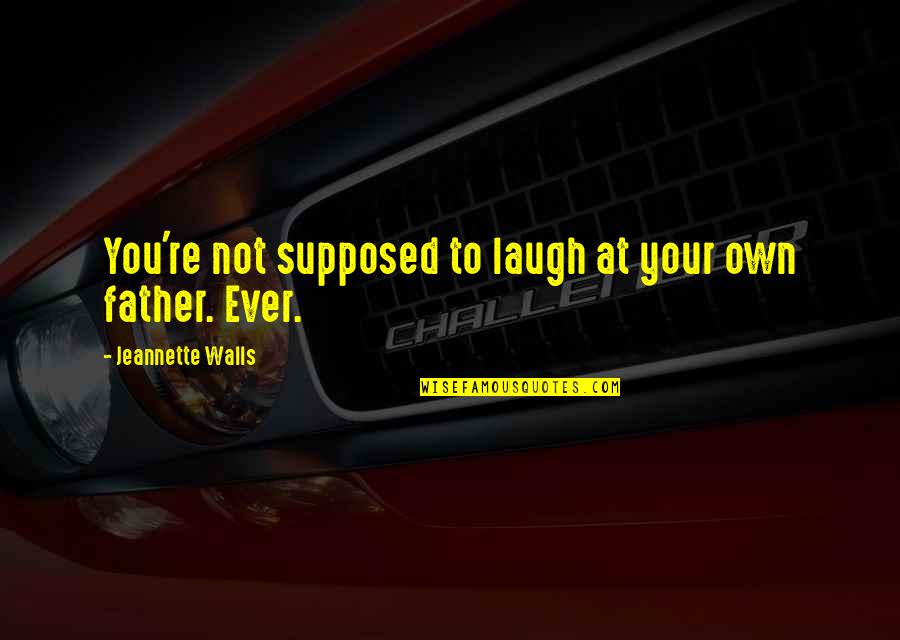 Combattre Quotes By Jeannette Walls: You're not supposed to laugh at your own