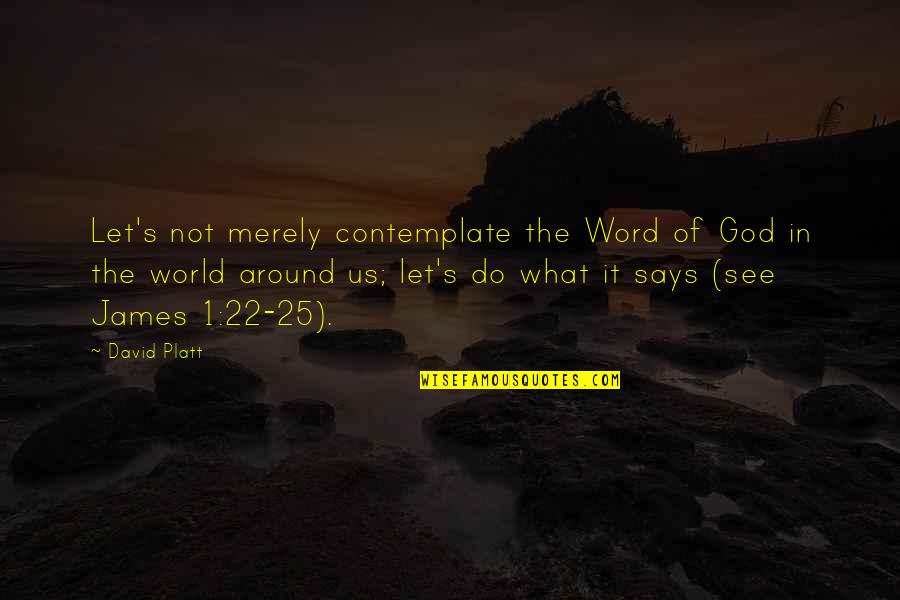 Combattre Synonyme Quotes By David Platt: Let's not merely contemplate the Word of God