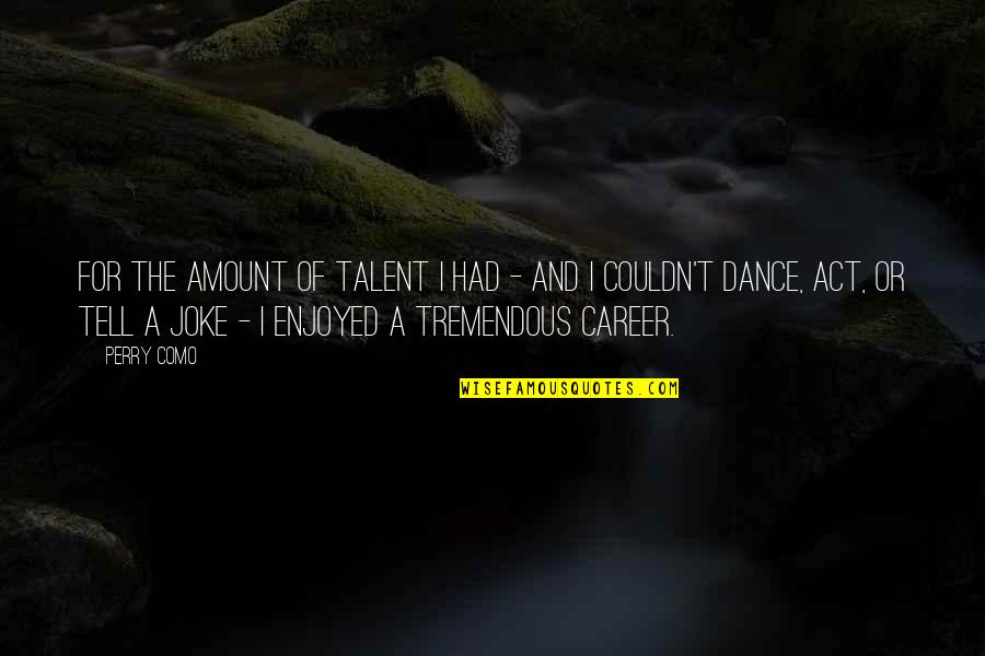 Combe Quotes By Perry Como: For the amount of talent I had - Combe Quotes By Perry Como: For the amount of talent I had -