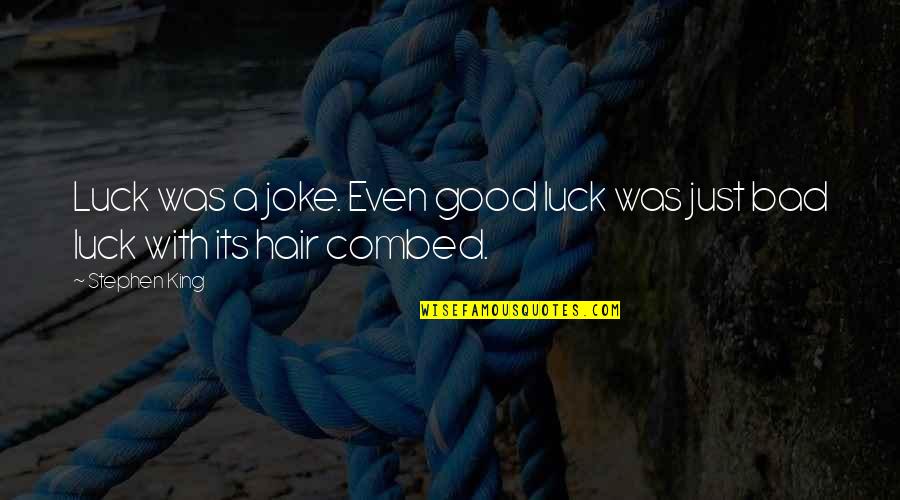 Combed Hair Quotes By Stephen King: Luck was a joke. Even good luck was