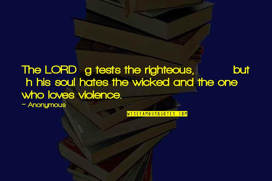 Combed Quotes By Anonymous: The LORD g tests the righteous, but h