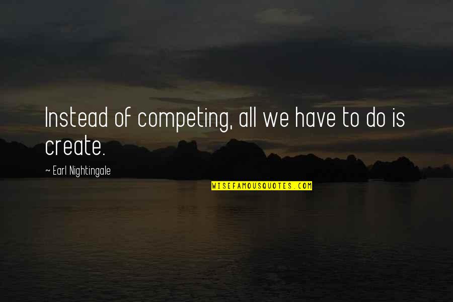 Comber Quotes By Earl Nightingale: Instead of competing, all we have to do