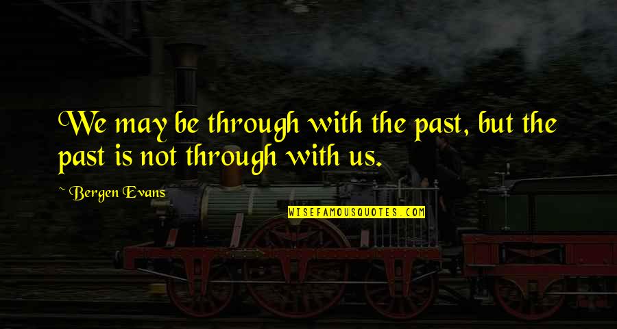 Combien Dieu Quotes By Bergen Evans: We may be through with the past, but