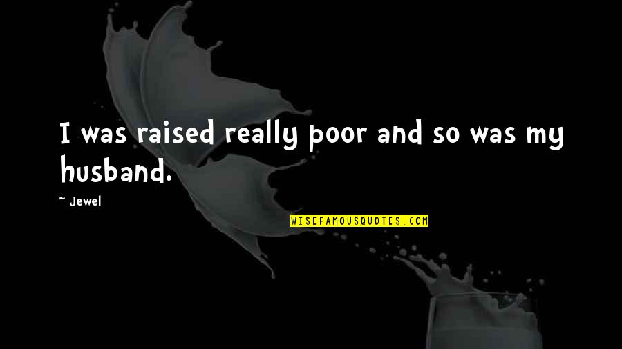 Combinaison Femme Quotes By Jewel: I was raised really poor and so was