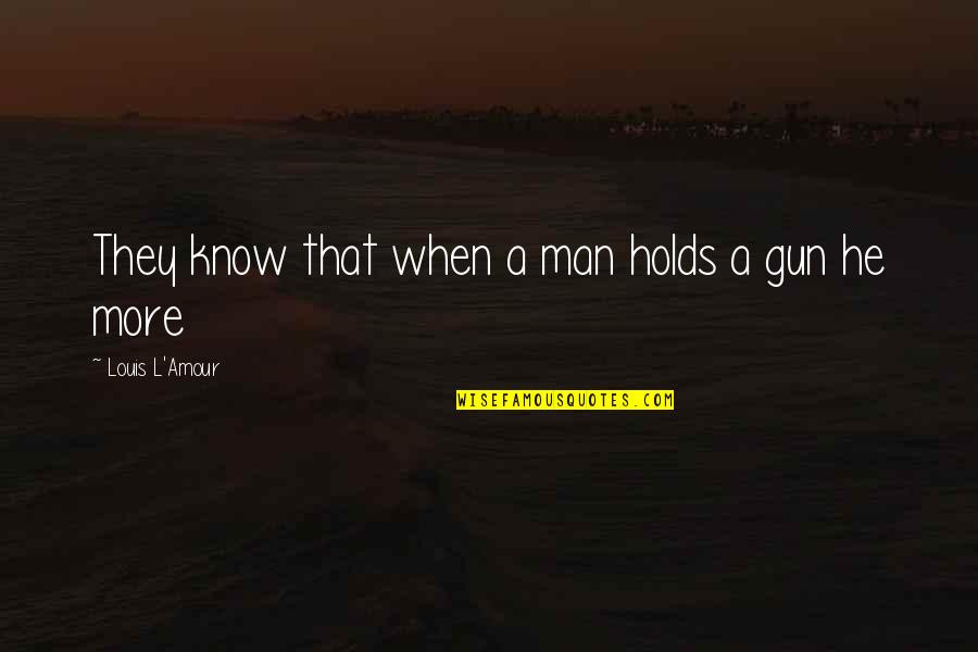 Combinaison Pantalon Quotes By Louis L'Amour: They know that when a man holds a Combinaison Pantalon Quotes By Louis L'Amour: They know that when a man holds a