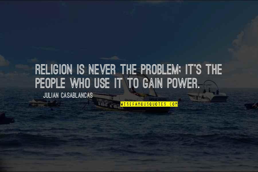 Combinational Logic Quotes By Julian Casablancas: Religion is never the problem; it's the people Combinational Logic Quotes By Julian Casablancas: Religion is never the problem; it's the people