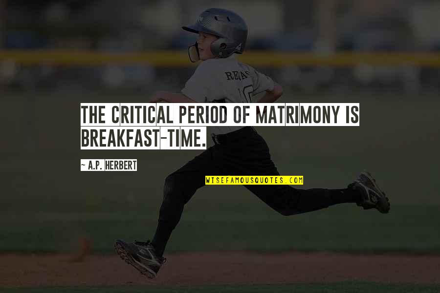 Combinational Probability Quotes By A.P. Herbert: The critical period of matrimony is breakfast-time. Combinational Probability Quotes By A.P. Herbert: The critical period of matrimony is breakfast-time.