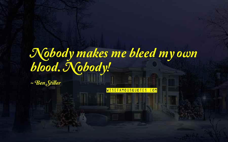 Combinational Quotes By Ben Stiller: Nobody makes me bleed my own blood. Nobody!