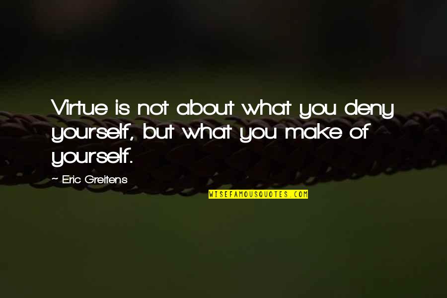 Combinations And Permutations Quotes By Eric Greitens: Virtue is not about what you deny yourself,