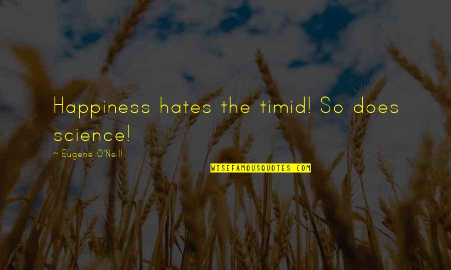 Combinations And Permutations Quotes By Eugene O'Neill: Happiness hates the timid! So does science! Combinations And Permutations Quotes By Eugene O'Neill: Happiness hates the timid! So does science!