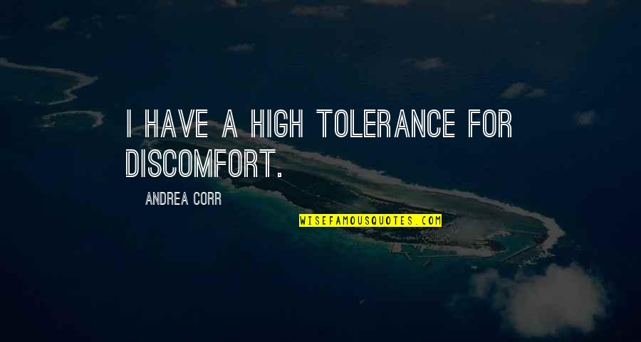 Combinations Of 10 Quotes By Andrea Corr: I have a high tolerance for discomfort.