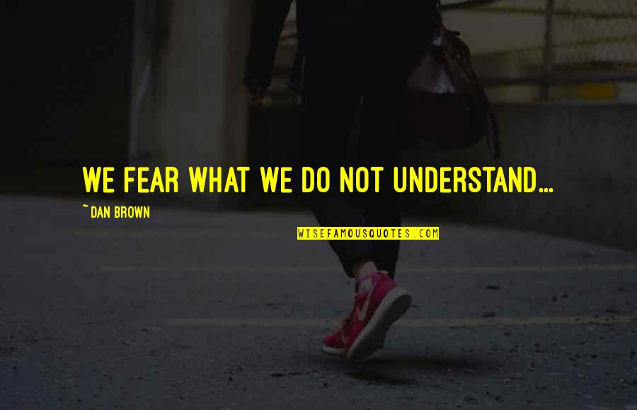 Combinations Of 10 Quotes By Dan Brown: We fear what we do not understand...