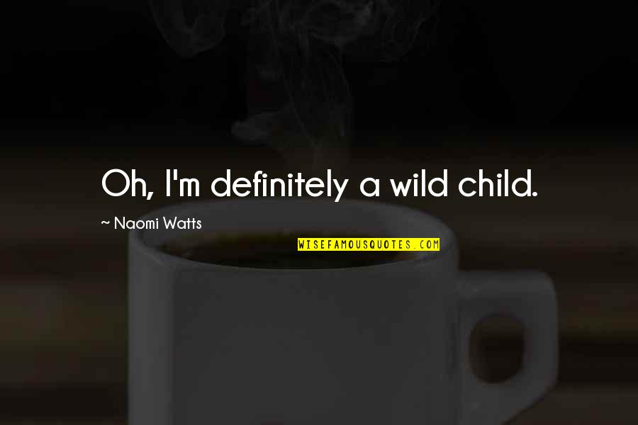 Combinations Of 10 Quotes By Naomi Watts: Oh, I'm definitely a wild child.