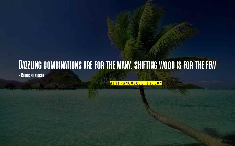 Combinations Quotes By Georg Kieninger: Dazzling combinations are for the many, shifting wood