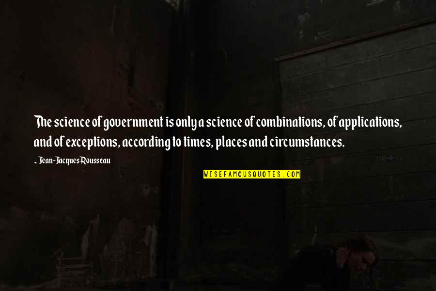 Combinations Quotes By Jean-Jacques Rousseau: The science of government is only a science