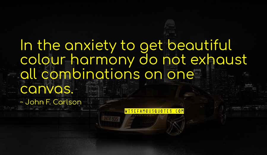 Combinations Quotes By John F. Carlson: In the anxiety to get beautiful colour harmony