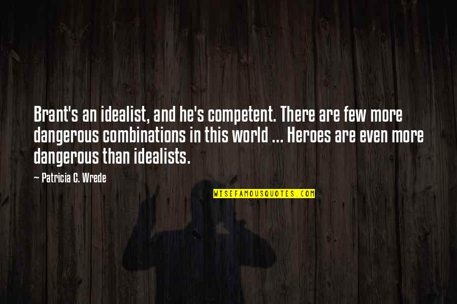 Combinations Quotes By Patricia C. Wrede: Brant's an idealist, and he's competent. There are