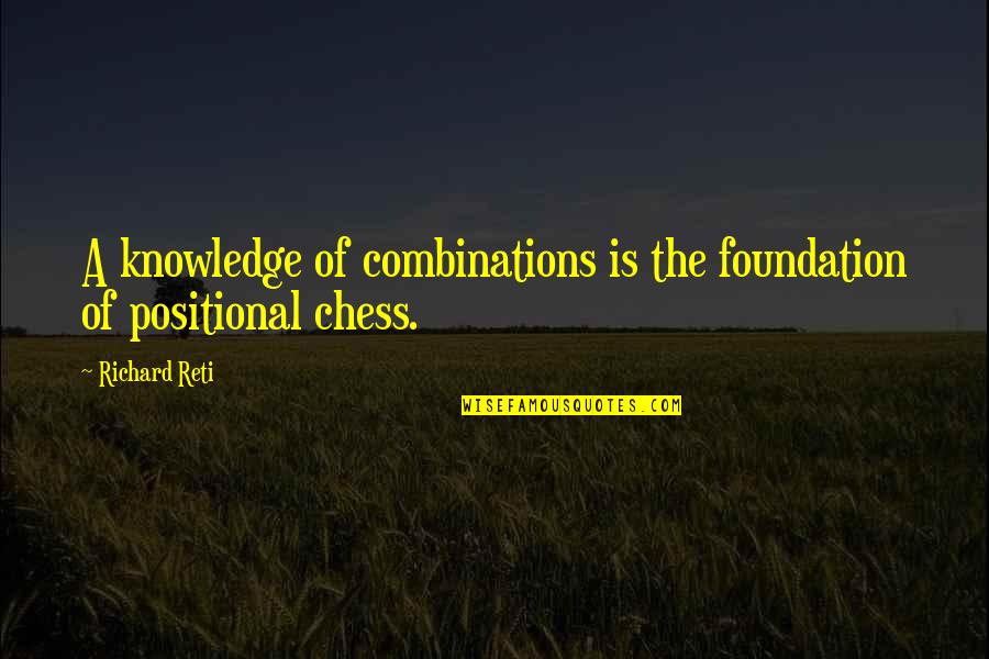Combinations Quotes By Richard Reti: A knowledge of combinations is the foundation of