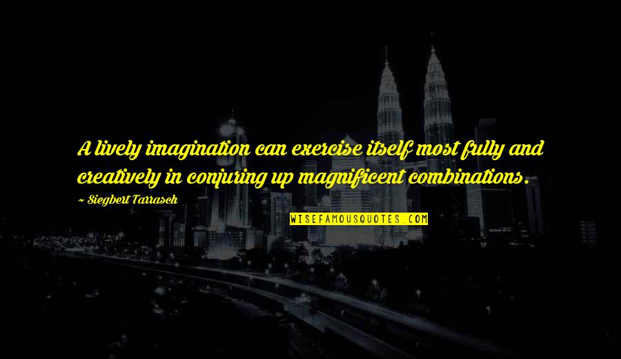 Combinations Quotes By Siegbert Tarrasch: A lively imagination can exercise itself most fully