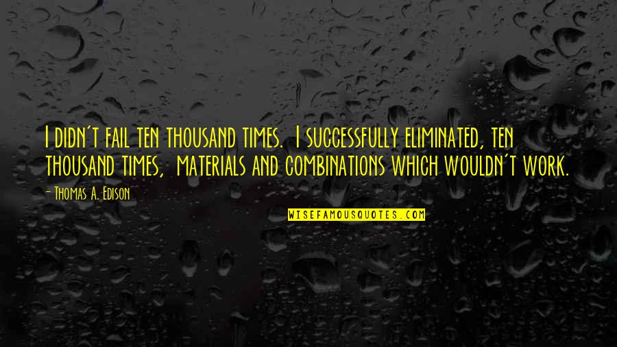 Combinations Quotes By Thomas A. Edison: I didn't fail ten thousand times. I successfully