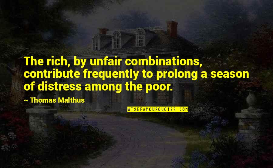 Combinations Quotes By Thomas Malthus: The rich, by unfair combinations, contribute frequently to