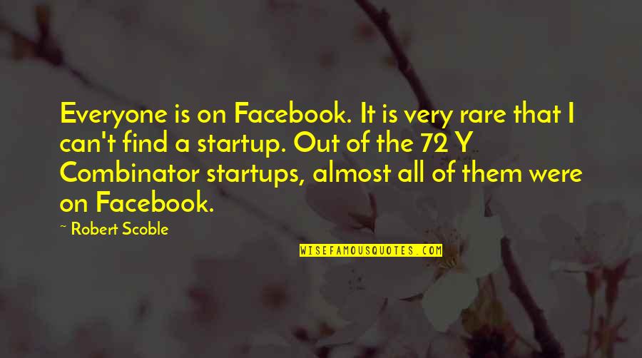 Combinator Quotes By Robert Scoble: Everyone is on Facebook. It is very rare