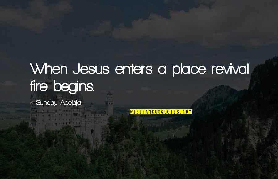 Combinator Quotes By Sunday Adelaja: When Jesus enters a place revival fire begins.