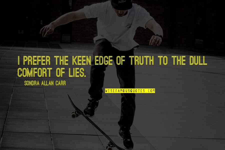 Combinatory Architecture Quotes By Sondra Allan Carr: I prefer the keen edge of truth to Combinatory Architecture Quotes By Sondra Allan Carr: I prefer the keen edge of truth to