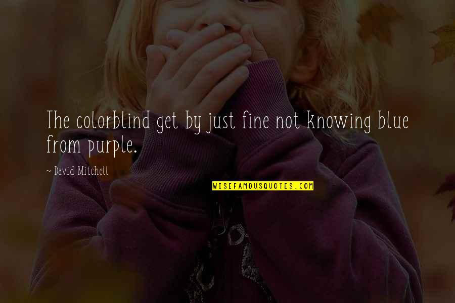 Combinatory Behavior Quotes By David Mitchell: The colorblind get by just fine not knowing Combinatory Behavior Quotes By David Mitchell: The colorblind get by just fine not knowing