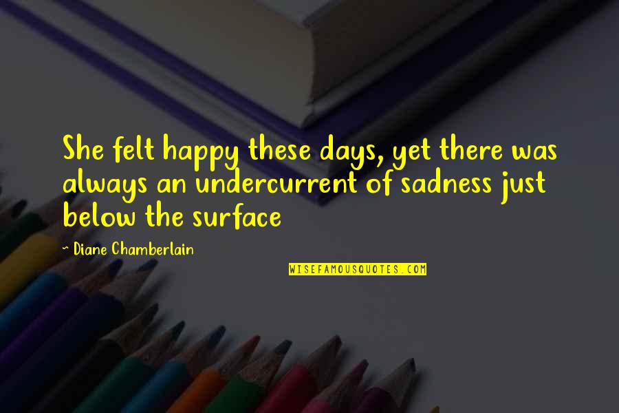 Combinatory Quotes By Diane Chamberlain: She felt happy these days, yet there was