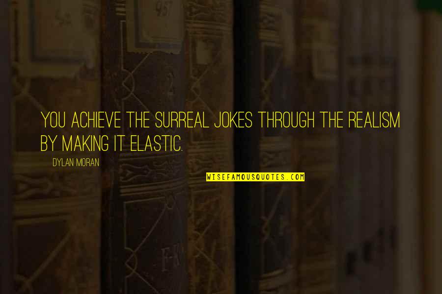Combinazioni Srl Quotes By Dylan Moran: You achieve the surreal jokes through the realism